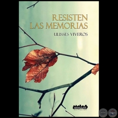 RESISTEN LAS MEMORIAS - Autor: ULISSES VIVEROS - Año 2021